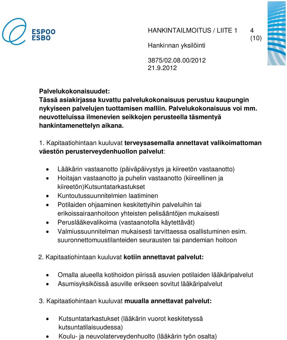 Kapitaatiohintaan kuuluvat terveysasemalla annettavat valikoimattoman väestön perusterveydenhuollon palvelut: Lääkärin vastaanotto (päiväpäivystys ja kiireetön vastaanotto) Hoitajan vastaanotto ja