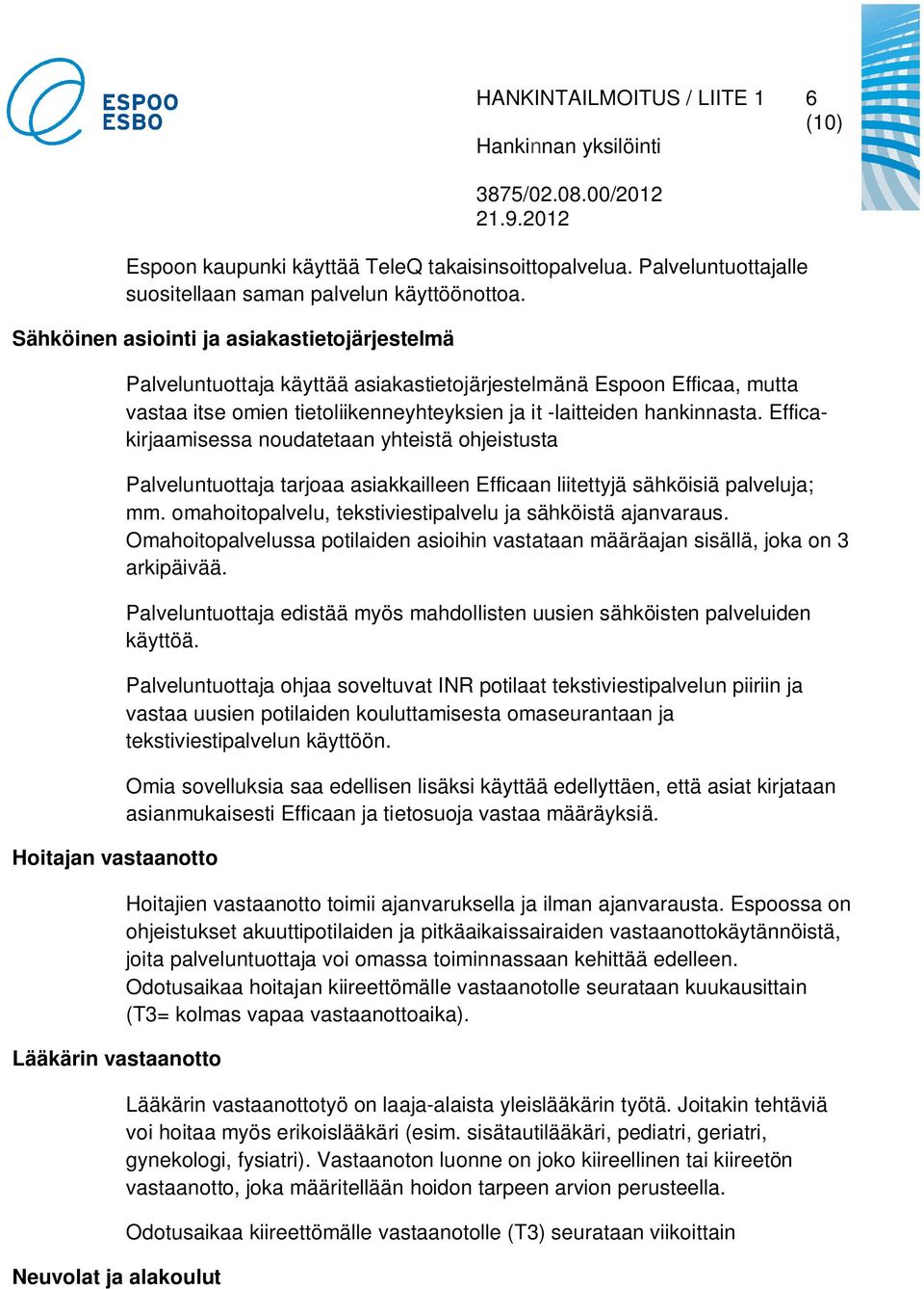 omien tietoliikenneyhteyksien ja it -laitteiden hankinnasta. Efficakirjaamisessa noudatetaan yhteistä ohjeistusta Palveluntuottaja tarjoaa asiakkailleen Efficaan liitettyjä sähköisiä palveluja; mm.