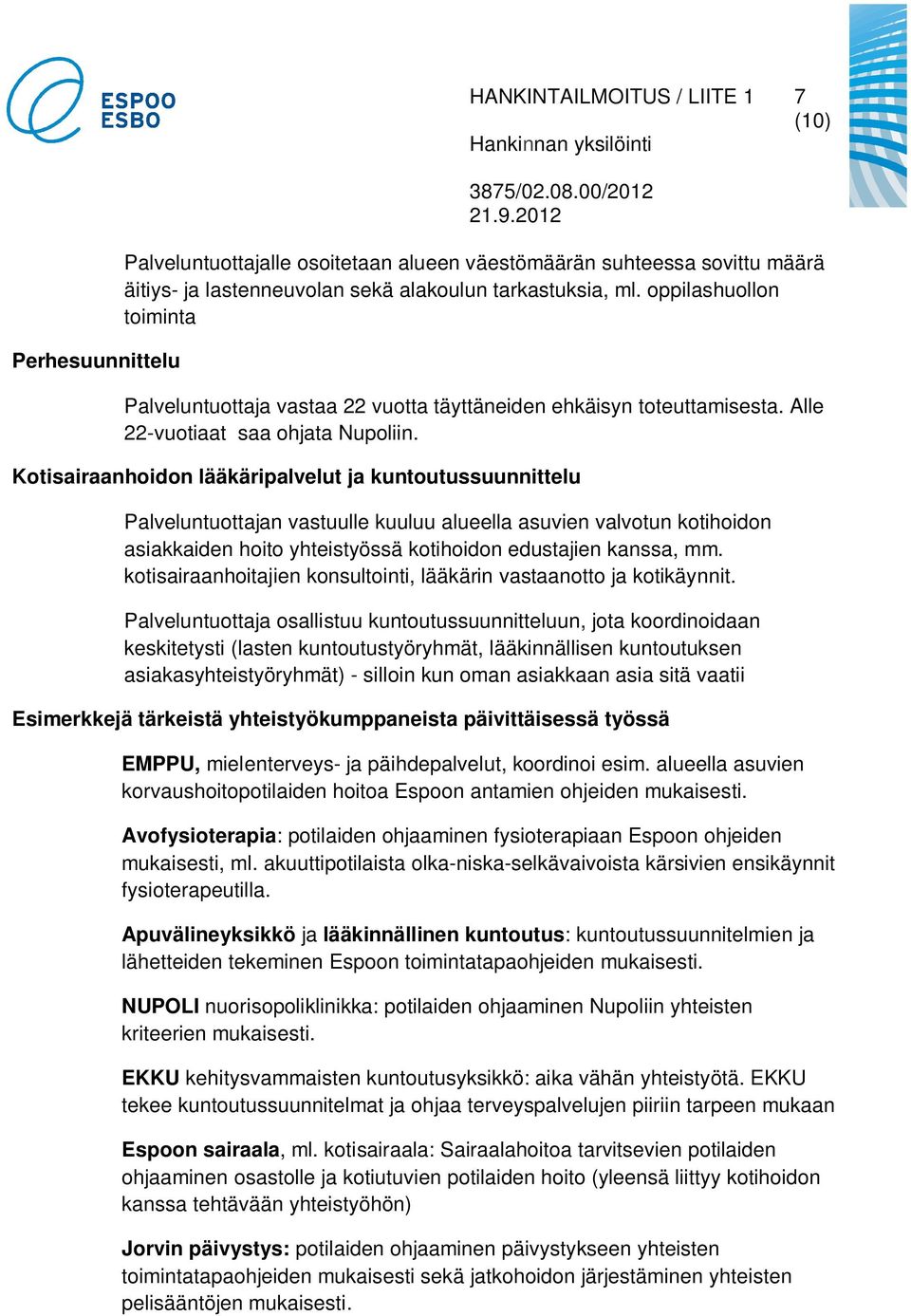 Kotisairaanhoidon lääkäripalvelut ja kuntoutussuunnittelu Palveluntuottajan vastuulle kuuluu alueella asuvien valvotun kotihoidon asiakkaiden hoito yhteistyössä kotihoidon edustajien kanssa, mm.