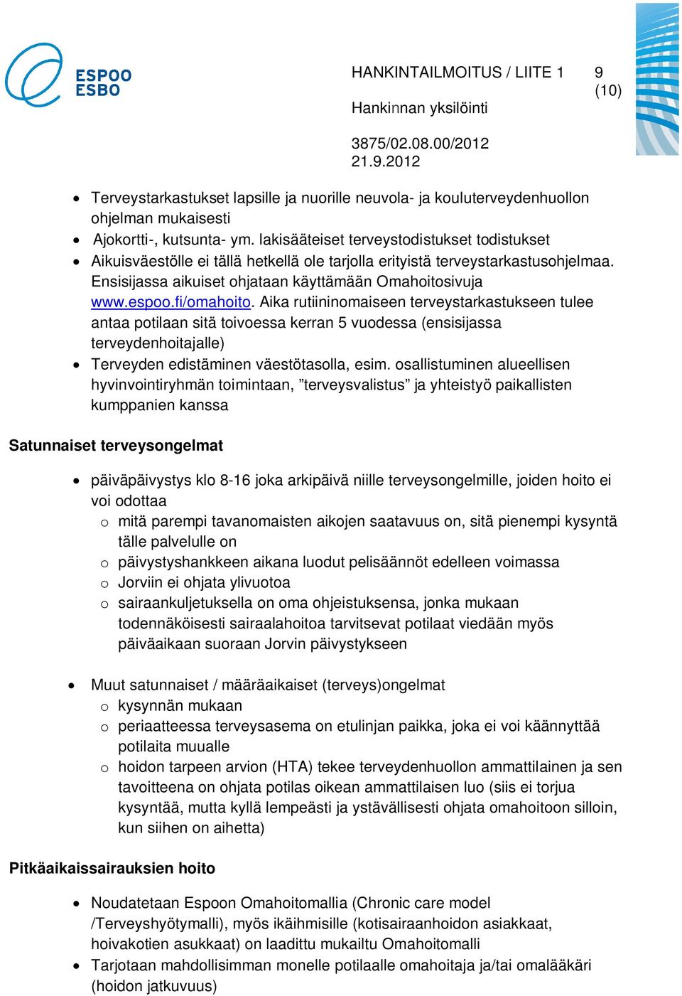 fi/omahoito. Aika rutiininomaiseen terveystarkastukseen tulee antaa potilaan sitä toivoessa kerran 5 vuodessa (ensisijassa terveydenhoitajalle) Terveyden edistäminen väestötasolla, esim.