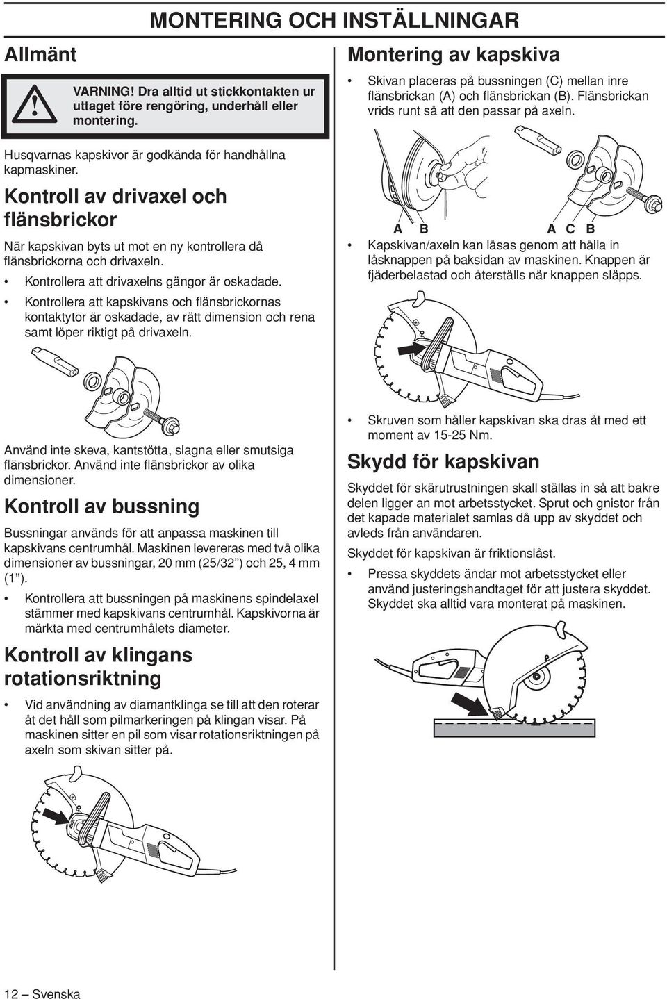Kontroll av drivaxel och flänsbrickor När kapskivan byts ut mot en ny kontrollera då flänsbrickorna och drivaxeln. Kontrollera att drivaxelns gängor är oskadade.