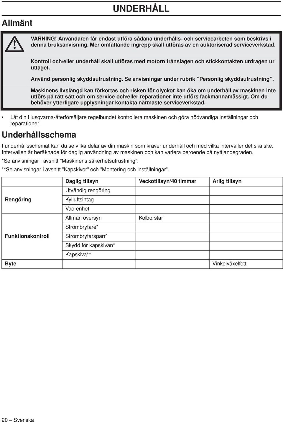 Använd personlig skyddsutrustning. Se anvisningar under rubrik Personlig skyddsutrustning.