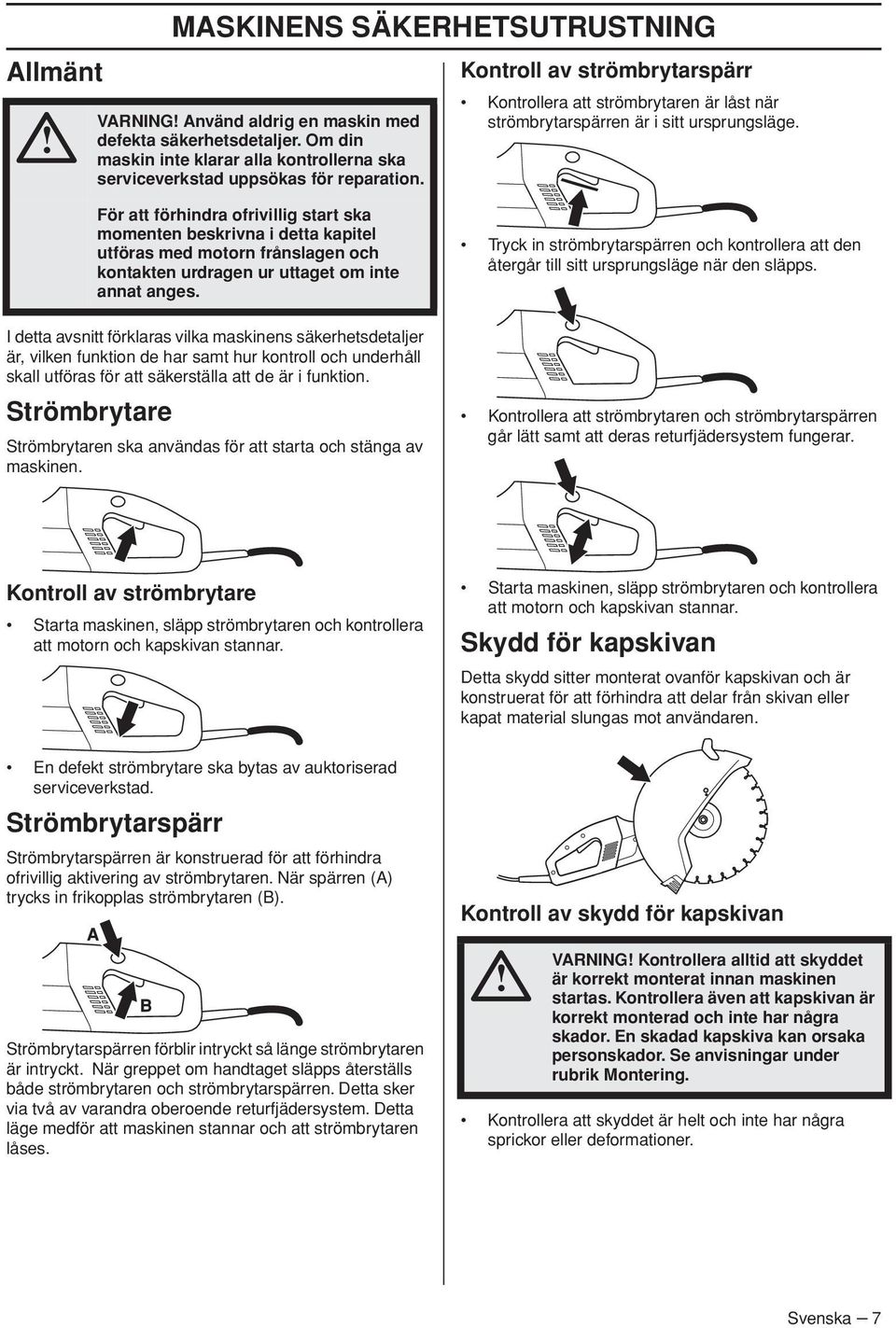 I detta avsnitt förklaras vilka maskinens säkerhetsdetaljer är, vilken funktion de har samt hur kontroll och underhåll skall utföras för att säkerställa att de är i funktion.