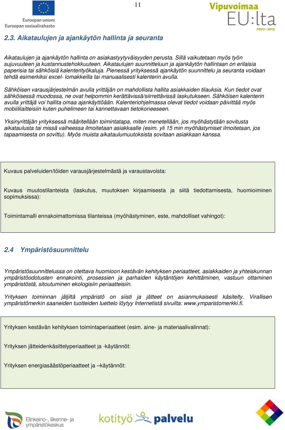 Pienessä yrityksessä ajankäytön suunnittelu ja seuranta voidaan tehdä esimerkiksi excel- lomakkeilla tai manuaalisesti kalenterin avulla.