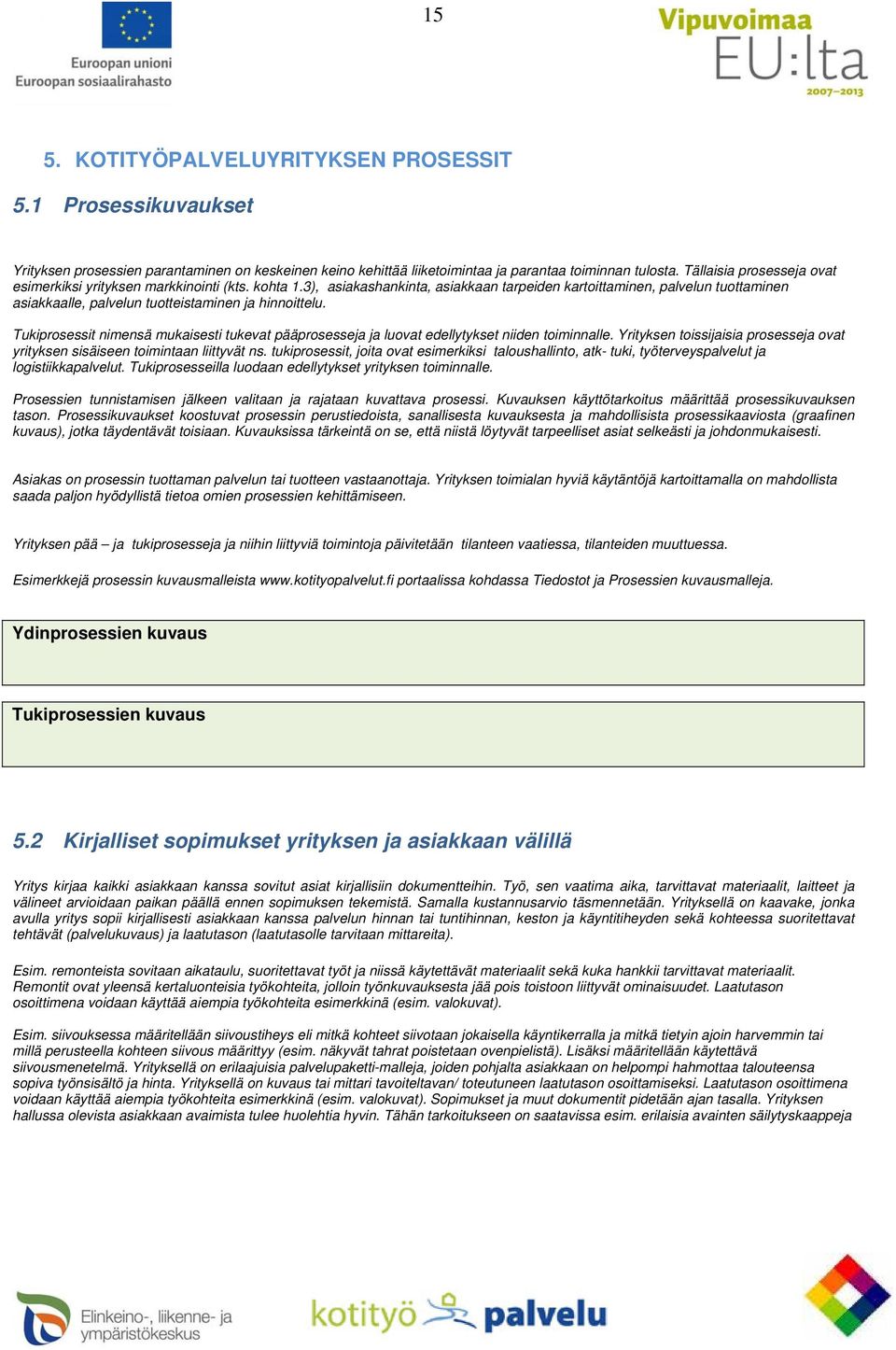 3), asiakashankinta, asiakkaan tarpeiden kartoittaminen, palvelun tuottaminen asiakkaalle, palvelun tuotteistaminen ja hinnoittelu.