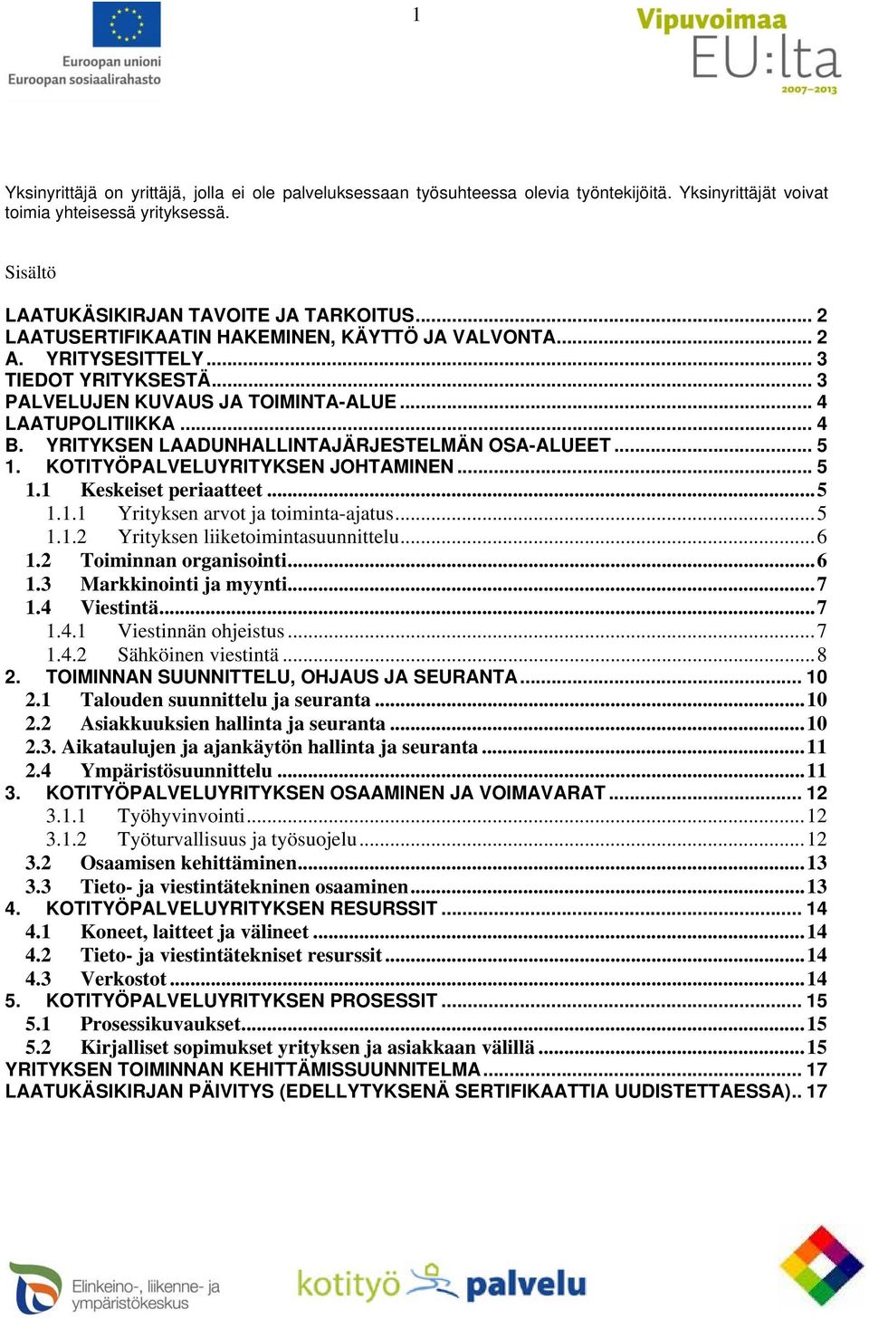 YRITYKSEN LAADUNHALLINTAJÄRJESTELMÄN OSA-ALUEET... 5 1. KOTITYÖPALVELUYRITYKSEN JOHTAMINEN... 5 1.1 Keskeiset periaatteet... 5 1.1.1 Yrityksen arvot ja toiminta-ajatus... 5 1.1.2 Yrityksen liiketoimintasuunnittelu.