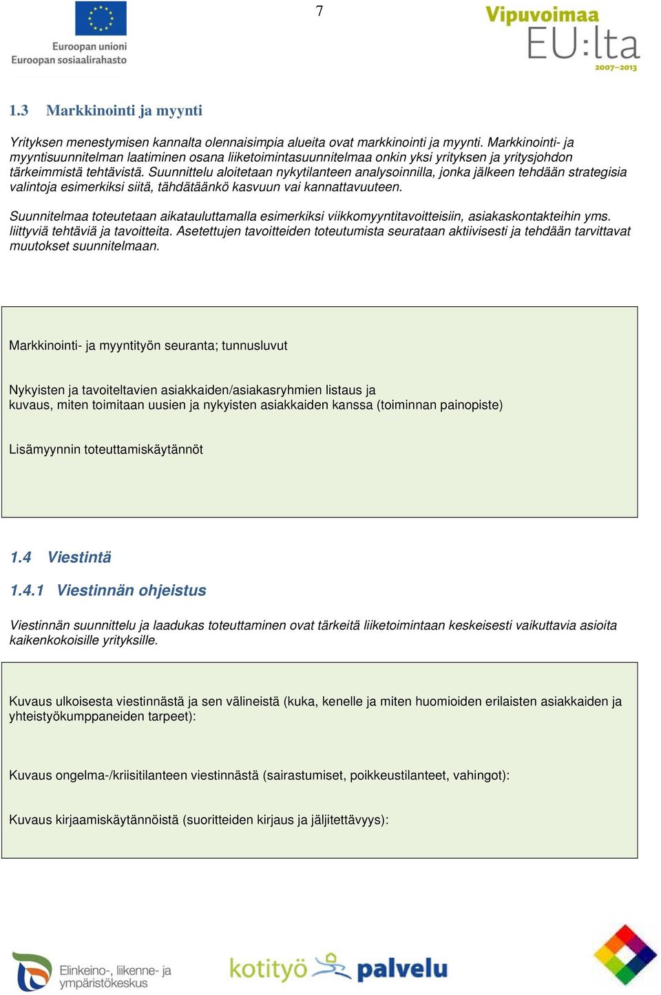 Suunnittelu aloitetaan nykytilanteen analysoinnilla, jonka jälkeen tehdään strategisia valintoja esimerkiksi siitä, tähdätäänkö kasvuun vai kannattavuuteen.