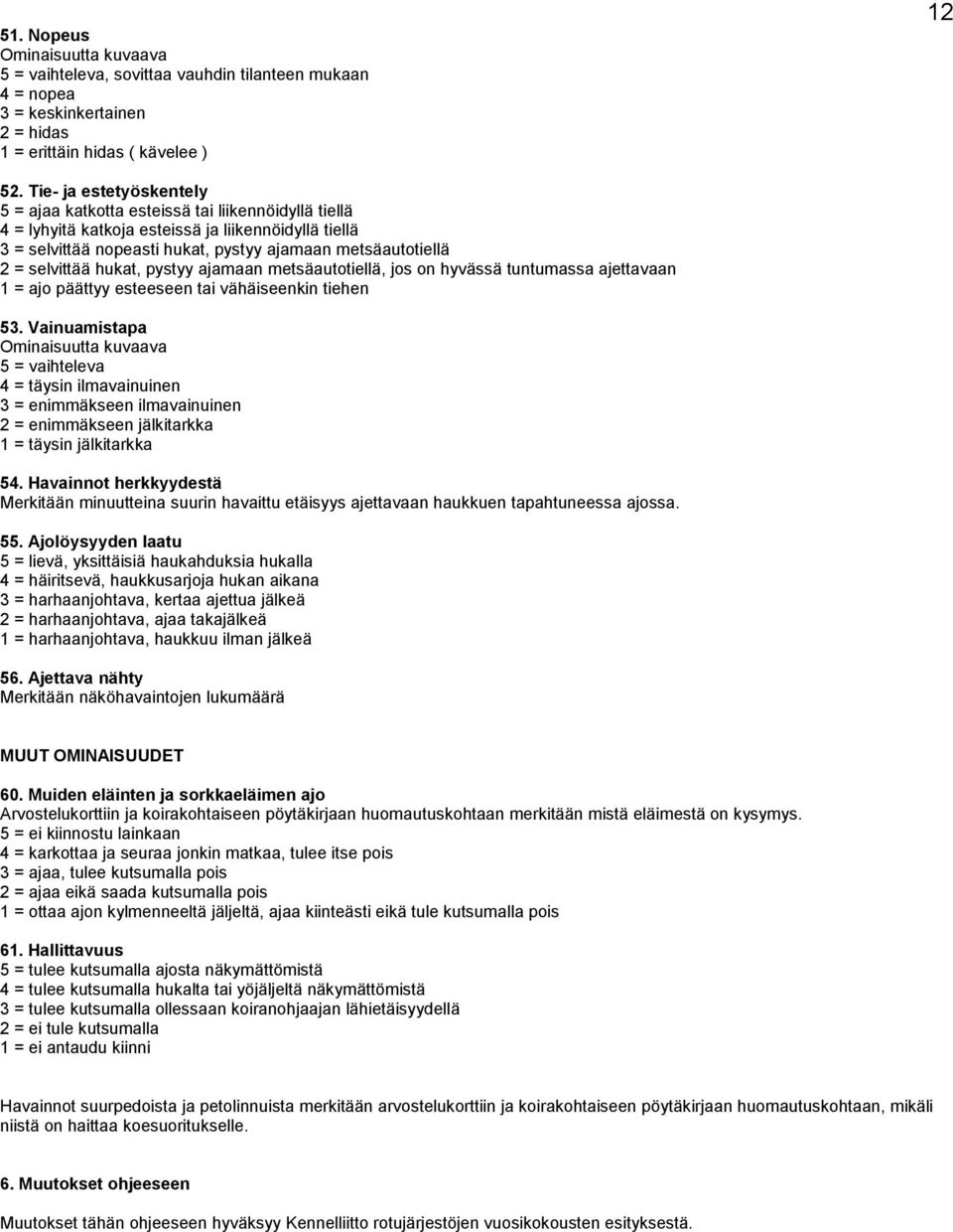 selvittää hukat, pystyy ajamaan metsäautotiellä, jos on hyvässä tuntumassa ajettavaan 1 = ajo päättyy esteeseen tai vähäiseenkin tiehen 53.