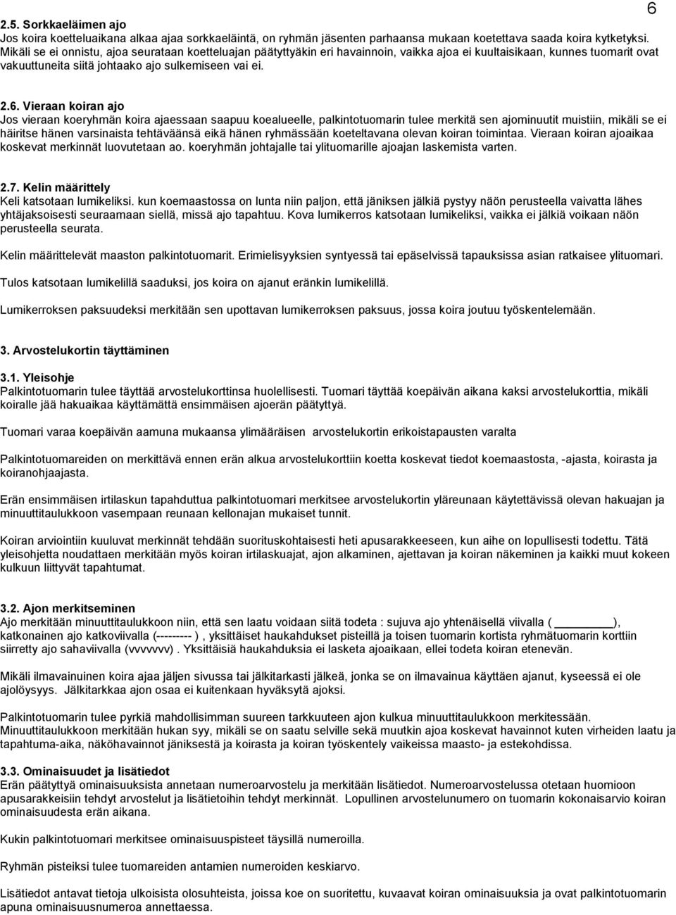 2.6. Vieraan koiran ajo Jos vieraan koeryhmän koira ajaessaan saapuu koealueelle, palkintotuomarin tulee merkitä sen ajominuutit muistiin, mikäli se ei häiritse hänen varsinaista tehtäväänsä eikä