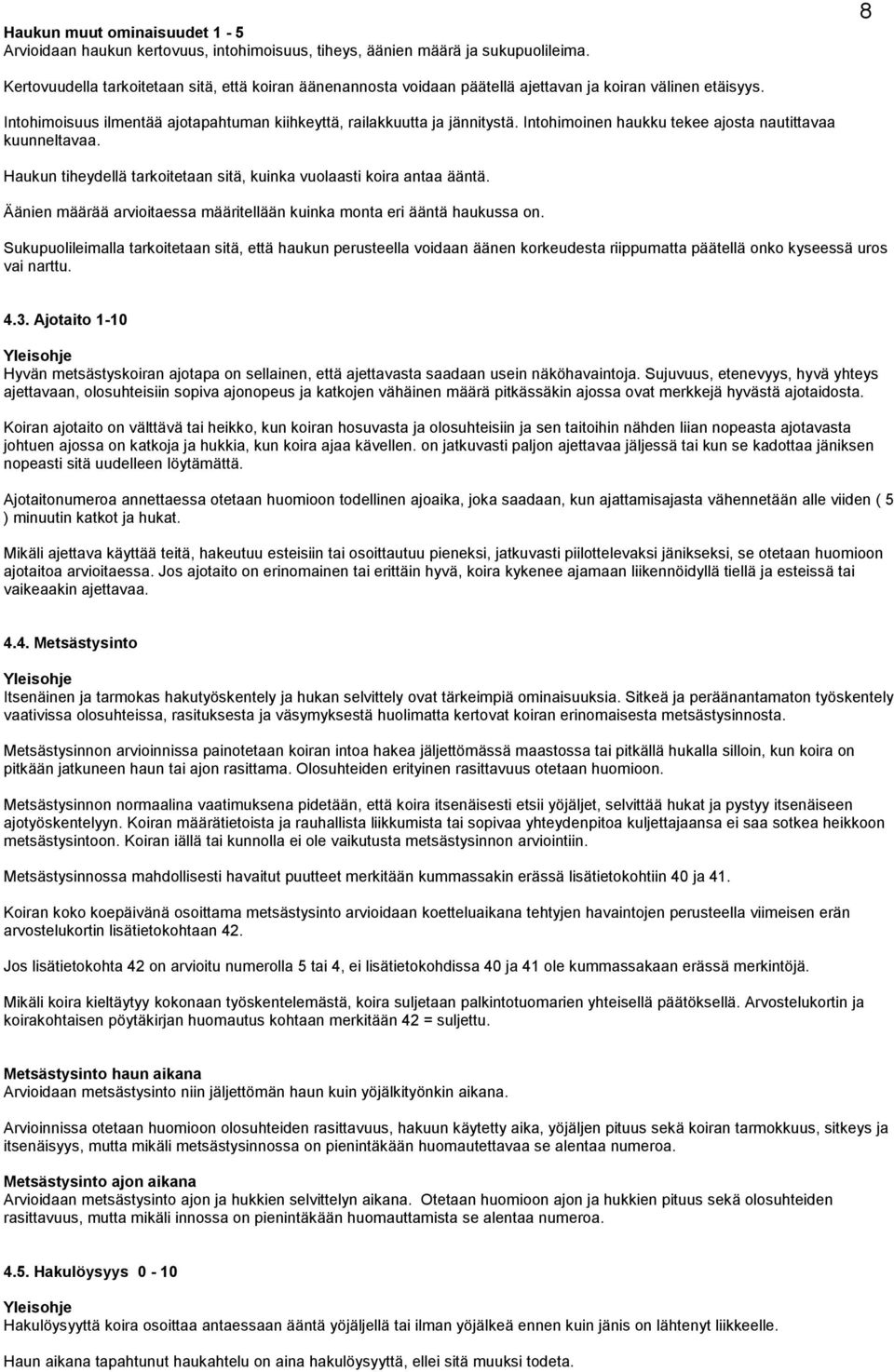 Intohimoinen haukku tekee ajosta nautittavaa kuunneltavaa. Haukun tiheydellä tarkoitetaan sitä, kuinka vuolaasti koira antaa ääntä.