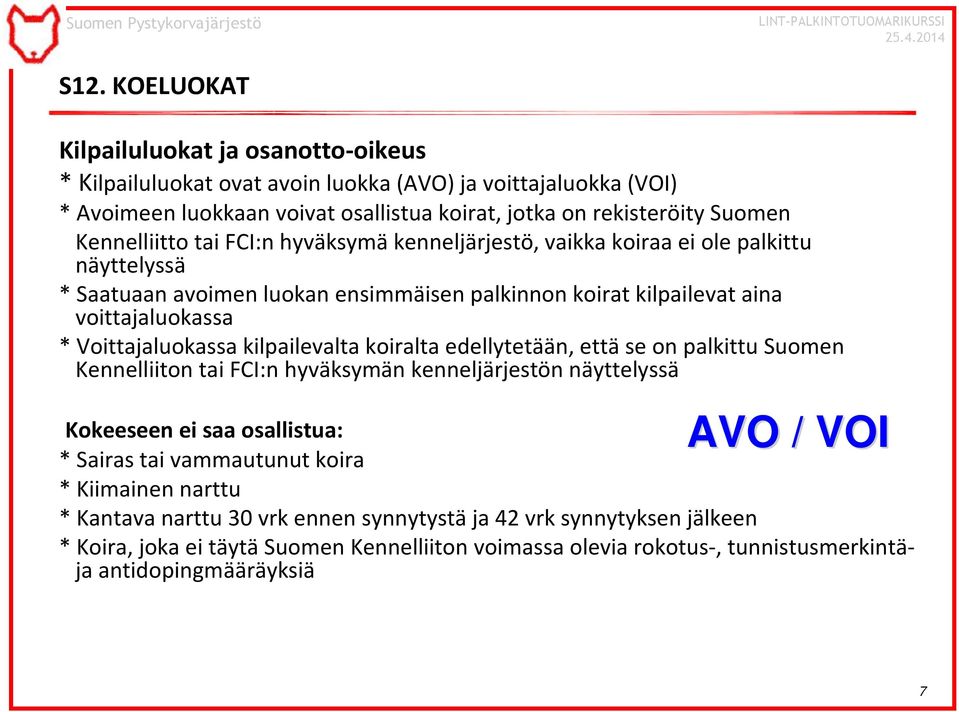 Voittajaluokassa kilpailevalta koiralta edellytetään, että se on palkittu Suomen Kennelliiton tai FCI:n hyväksymän kenneljärjestön näyttelyssä Kokeeseen ei saa osallistua: AVO / VOI * Sairas tai