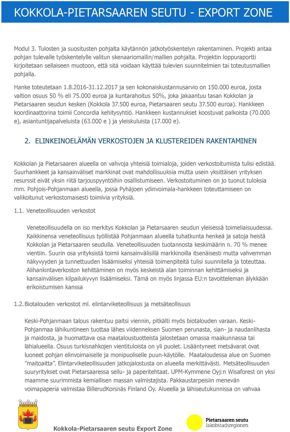 2017 ja sen kokonaiskustannusarvio on 150.000 euroa, josta valtion osuus 50 % eli 75.000 euroa ja kuntarahoitus 50%, joka jakaantuu tasan Kokkolan ja Pietarsaaren seudun kesken (Kokkola 37.