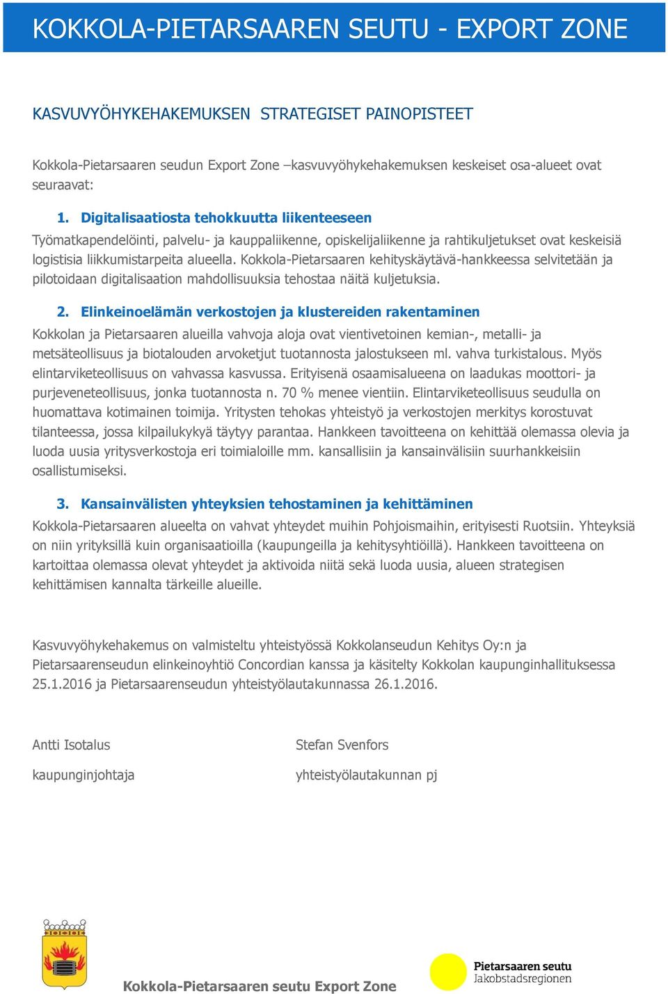 Kokkola-Pietarsaaren kehityskäytävä-hankkeessa selvitetään ja pilotoidaan digitalisaation mahdollisuuksia tehostaa näitä kuljetuksia. 2.