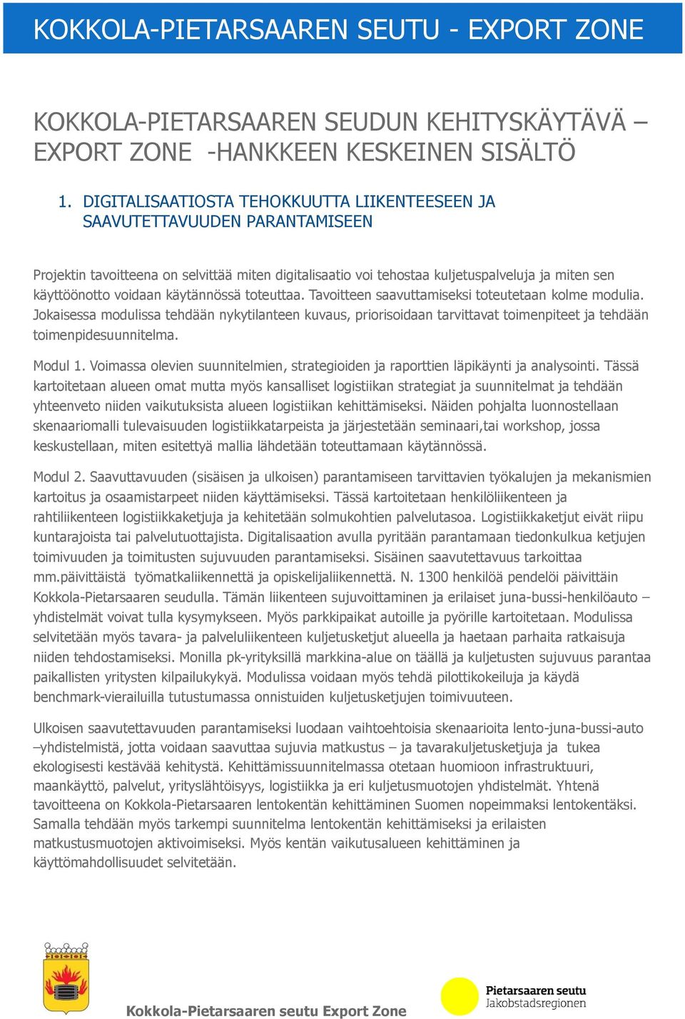 käytännössä toteuttaa. Tavoitteen saavuttamiseksi toteutetaan kolme modulia. Jokaisessa modulissa tehdään nykytilanteen kuvaus, priorisoidaan tarvittavat toimenpiteet ja tehdään toimenpidesuunnitelma.