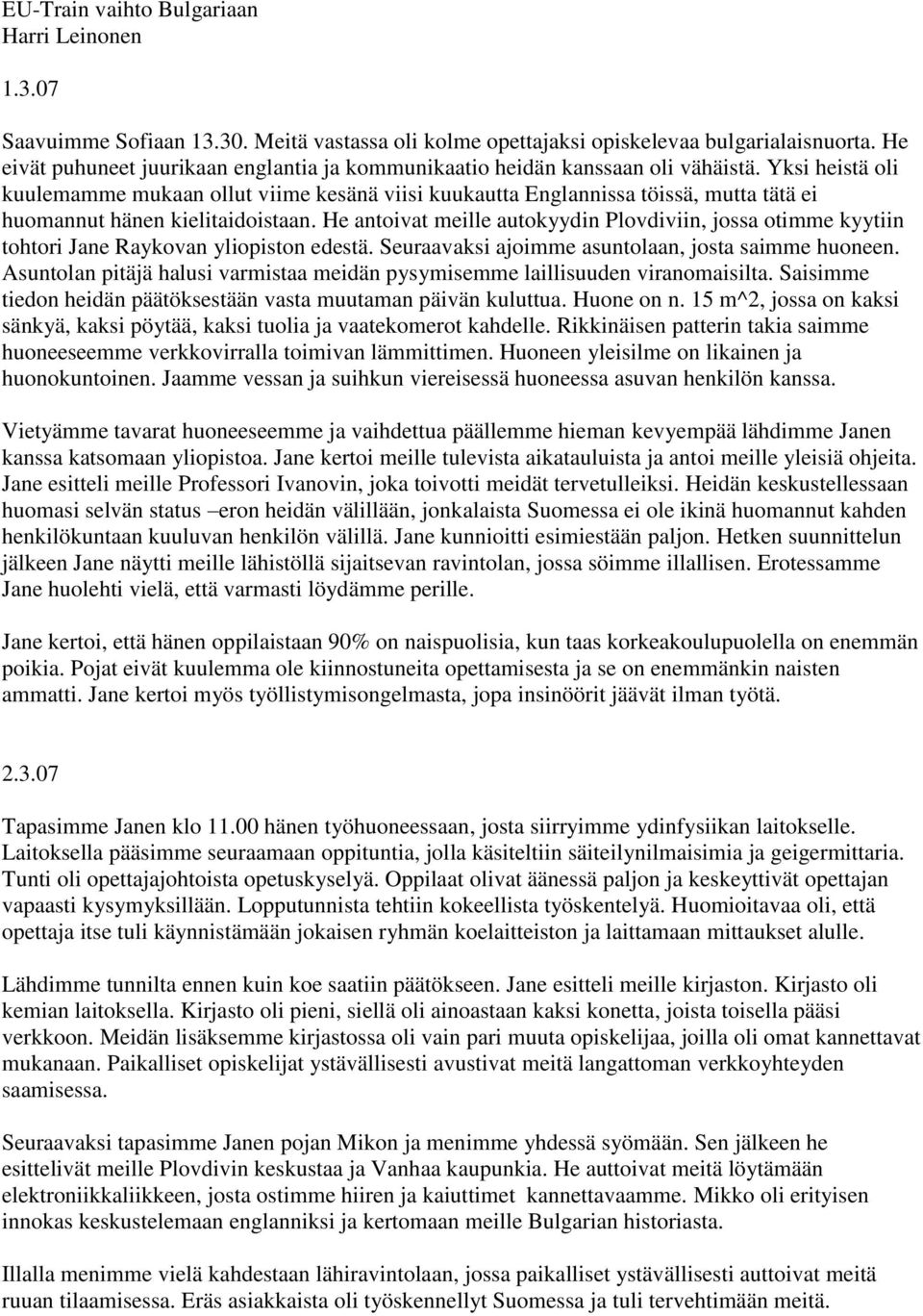 Yksi heistä oli kuulemamme mukaan ollut viime kesänä viisi kuukautta Englannissa töissä, mutta tätä ei huomannut hänen kielitaidoistaan.