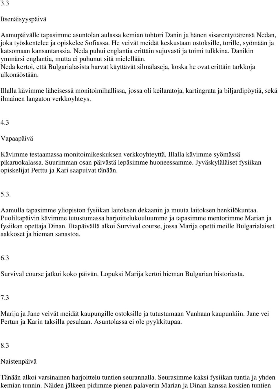 Danikin ymmärsi englantia, mutta ei puhunut sitä mielellään. Neda kertoi, että Bulgarialasista harvat käyttävät silmälaseja, koska he ovat erittäin tarkkoja ulkonäöstään.