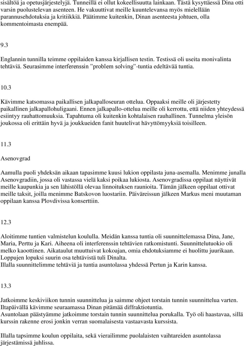 3 Englannin tunnilla teimme oppilaiden kanssa kirjallisen testin. Testissä oli useita monivalinta tehtäviä. Seurasimme interferenssin problem solving -tuntia edeltävää tuntia. 10.