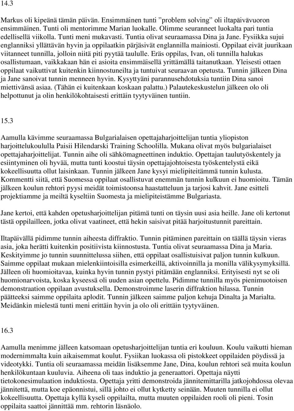 Fysiikka sujui englanniksi yllättävän hyvin ja oppilaatkin pärjäsivät englannilla mainiosti. Oppilaat eivät juurikaan viitanneet tunnilla, jolloin niitä piti pyytää taululle.