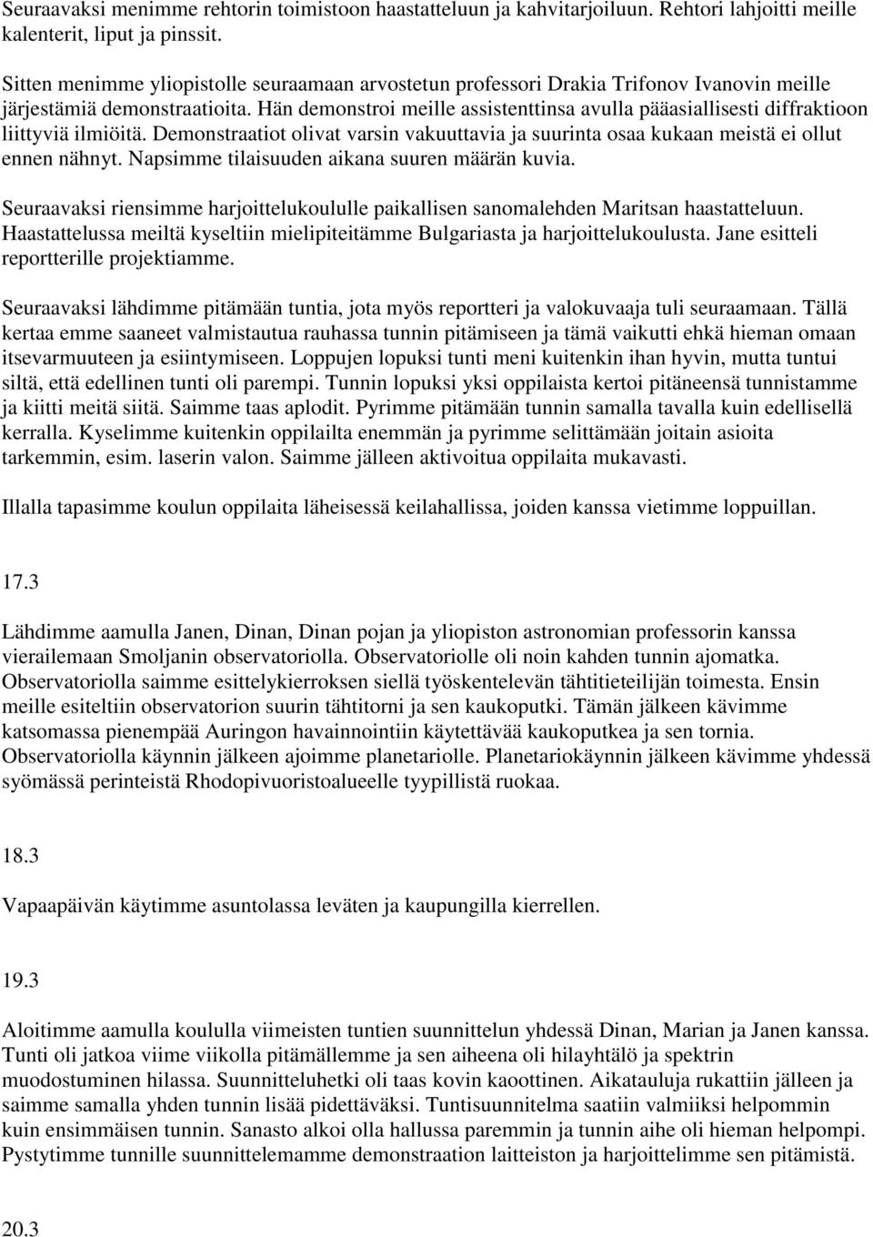 Hän demonstroi meille assistenttinsa avulla pääasiallisesti diffraktioon liittyviä ilmiöitä. Demonstraatiot olivat varsin vakuuttavia ja suurinta osaa kukaan meistä ei ollut ennen nähnyt.