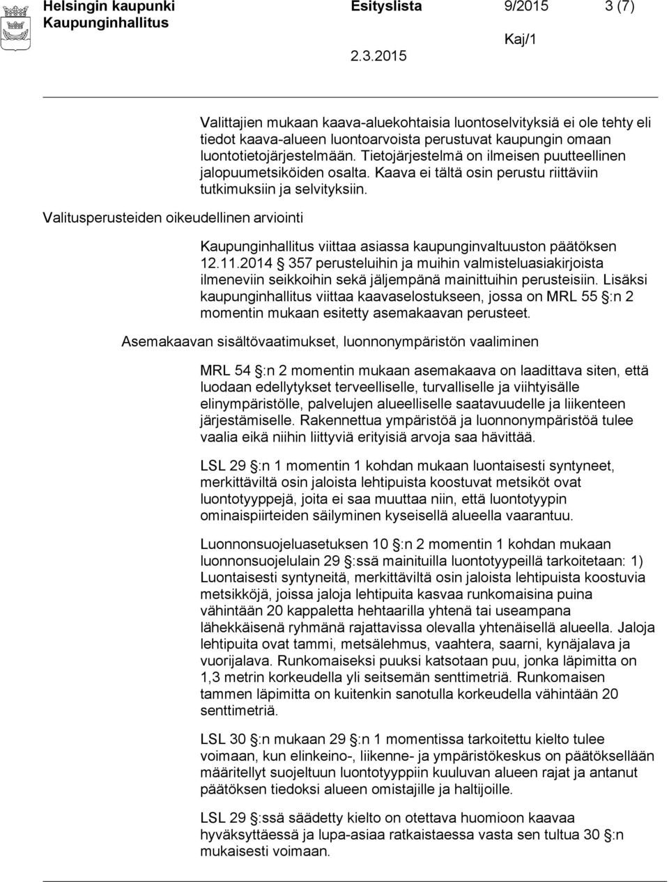 viittaa asiassa kaupunginvaltuuston päätöksen 12.11.2014 357 perusteluihin ja muihin valmisteluasiakirjoista ilmeneviin seikkoihin sekä jäljempänä mainittuihin perusteisiin.