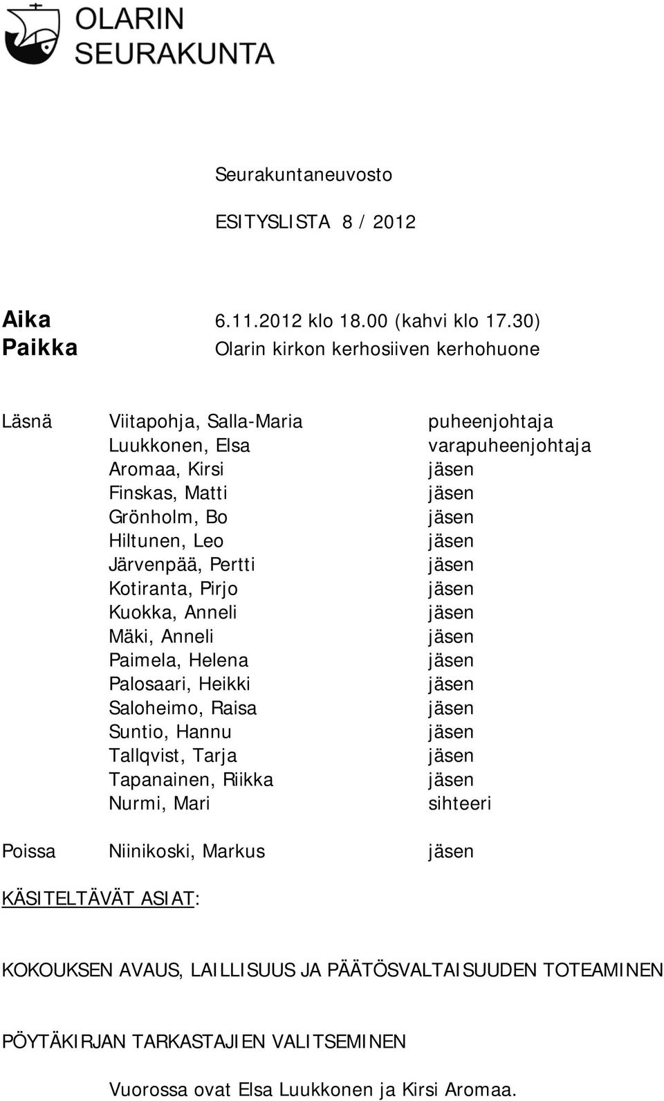 Grönholm, Bo Hiltunen, Leo Järvenpää, Pertti Kotiranta, Pirjo Kuokka, Anneli Mäki, Anneli Paimela, Helena Palosaari, Heikki Saloheimo, Raisa Suntio, Hannu