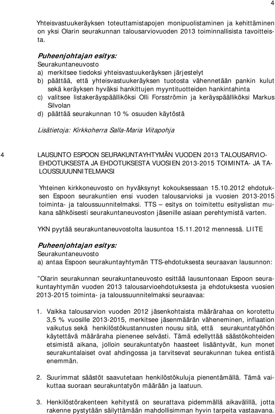 hankintahinta c) valitsee listakeräyspäälliköksi Olli Forsströmin ja keräyspäälliköksi Markus Silvolan d) päättää seurakunnan 10 % osuuden käytöstä 4 LAUSUNTO ESPOON SEURAKUNTAYHTYMÄN VUODEN 2013