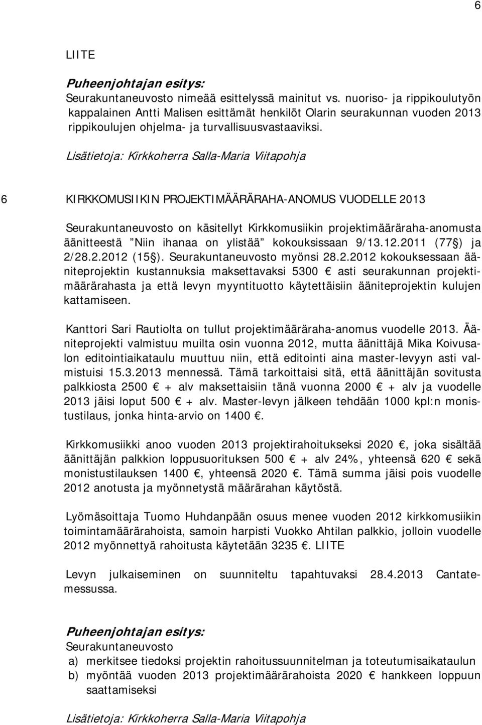 6 KIRKKOMUSIIKIN PROJEKTIMÄÄRÄRAHA-ANOMUS VUODELLE 2013 Seurakuntaneuvosto on käsitellyt Kirkkomusiikin projektimääräraha-anomusta äänitteestä Niin ihanaa on ylistää kokouksissaan 9/13.12.