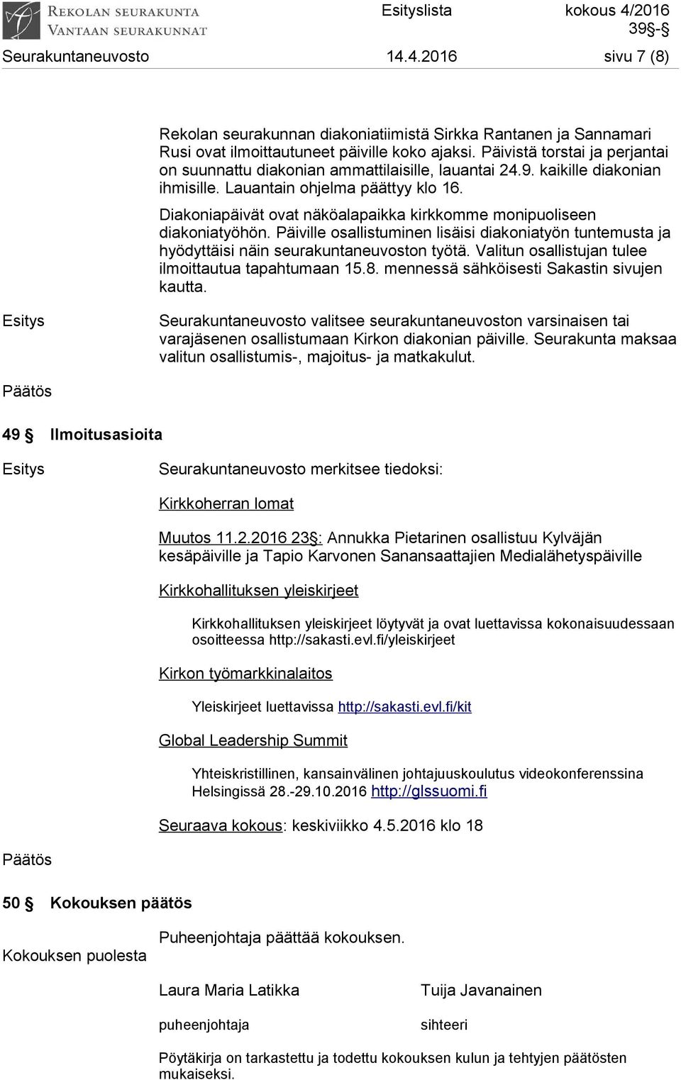 Diakoniapäivät ovat näköalapaikka kirkkomme monipuoliseen diakoniatyöhön. Päiville osallistuminen lisäisi diakoniatyön tuntemusta ja hyödyttäisi näin seurakuntaneuvoston työtä.