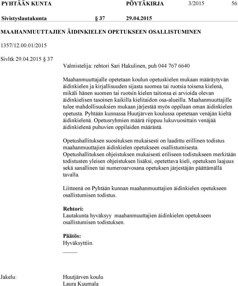 2015 37 Valmistelija: rehtori Sari Hakulinen, puh 044 767 6640 Maahanmuuttajalle opetetaan koulun opetuskielen mukaan määräytyvän äidinkielen ja kirjallisuuden sijasta suomea tai ruotsia toisena