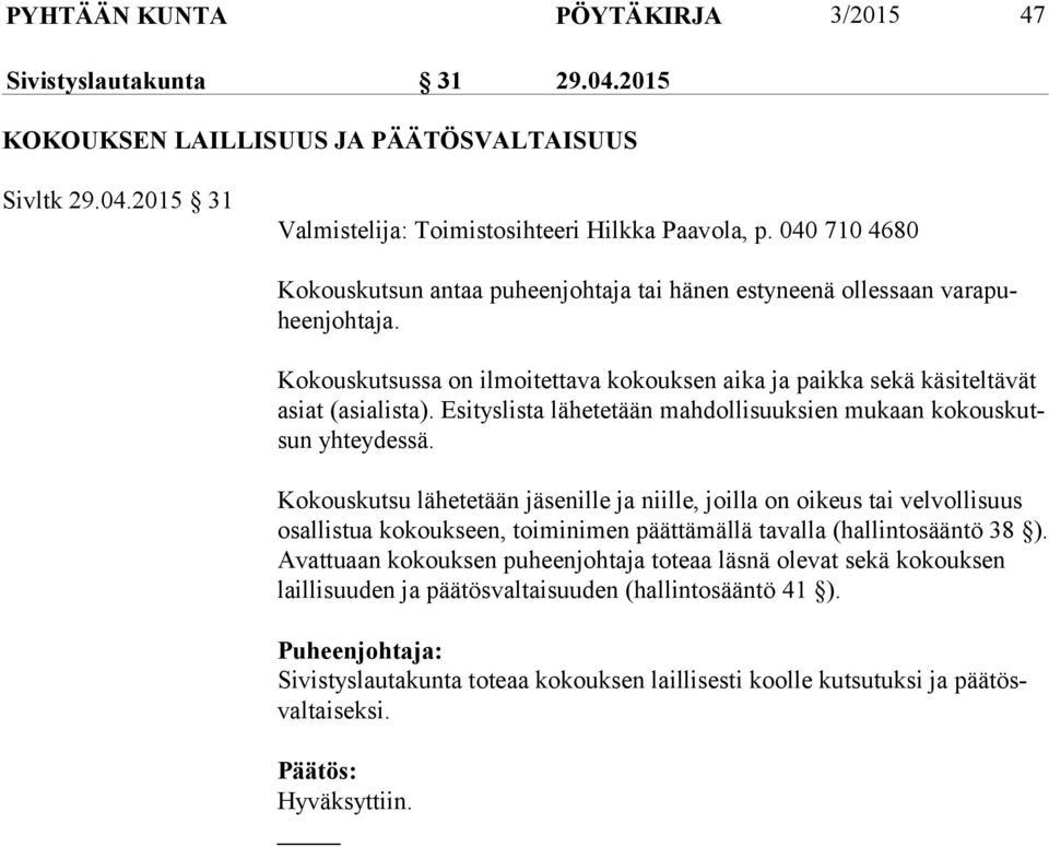 Esityslista lähetetään mahdollisuuksien mukaan kokouskutsun yhteydessä.