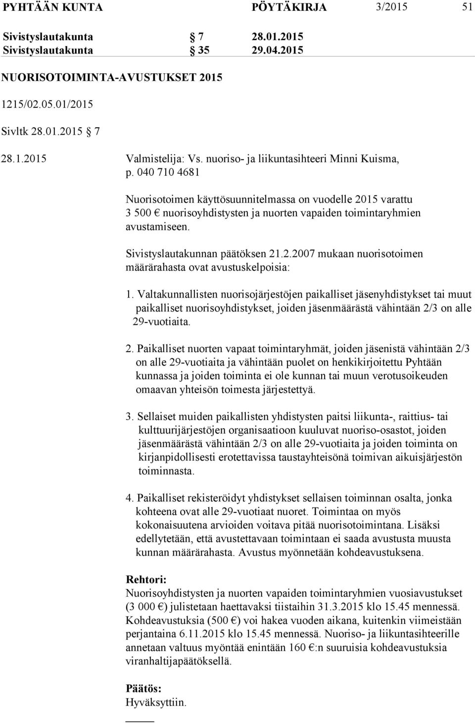 Sivistyslautakunnan päätöksen 21.2.2007 mukaan nuorisotoimen määrärahasta ovat avustuskelpoisia: 1.