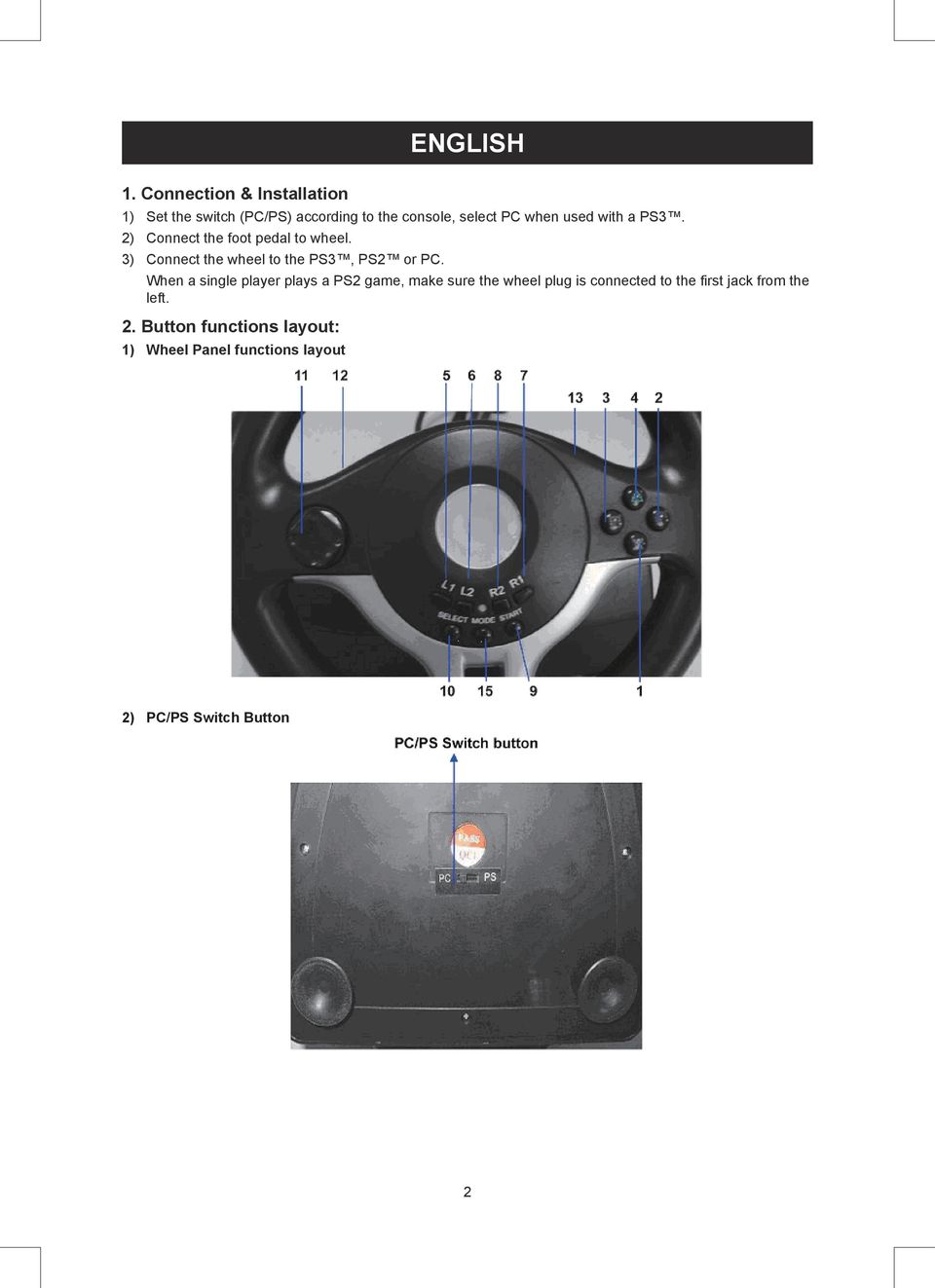 with a PS3. 2) Connect the foot pedal to wheel. 3) Connect the wheel to the PS3, PS2 or PC.