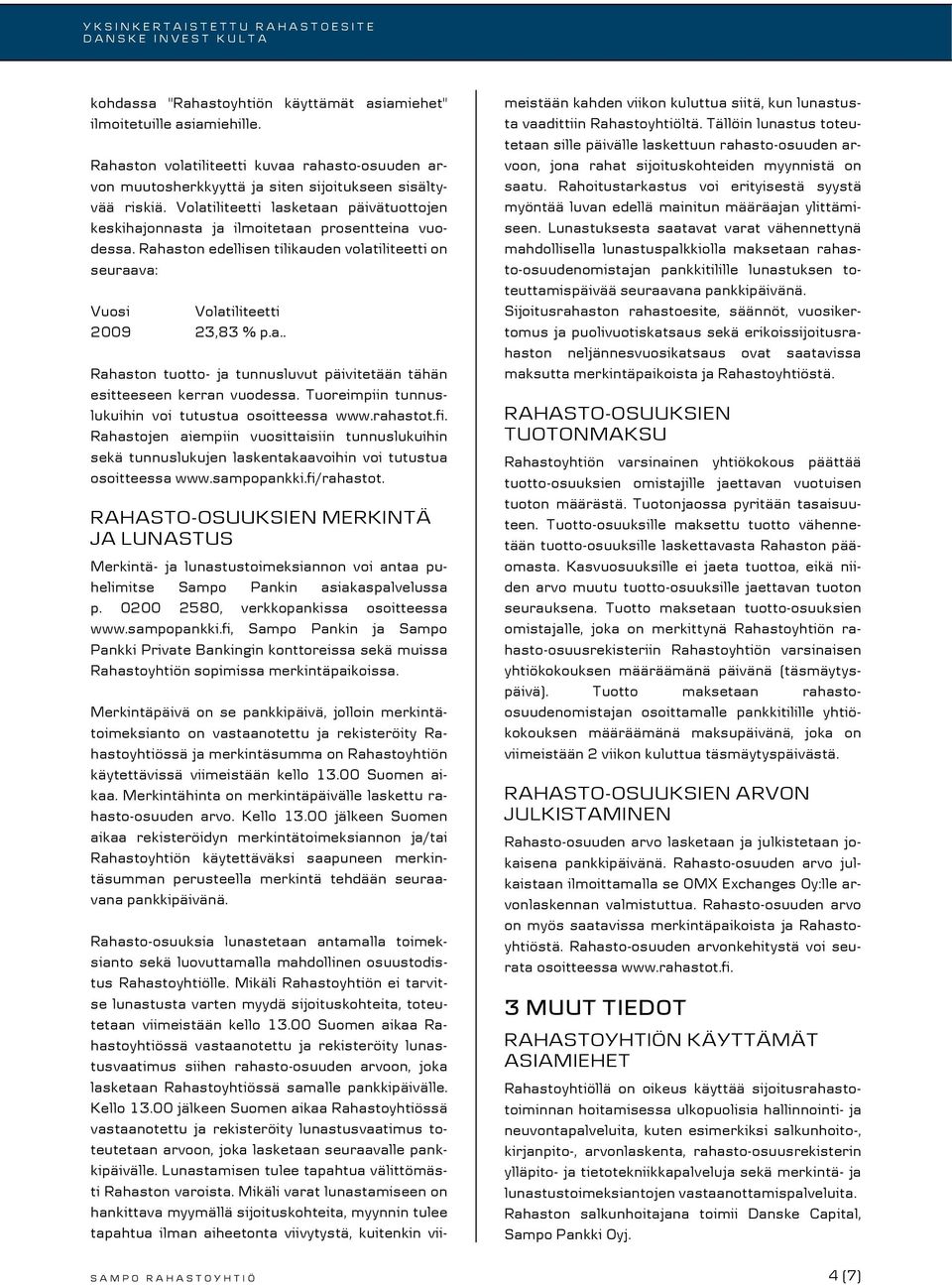 Tuoreimpiin tunnuslukuihin voi tutustua osoitteessa www.rahastot.fi. Rahastojen aiempiin vuosittaisiin tunnuslukuihin sekä tunnuslukujen laskentakaavoihin voi tutustua osoitteessa www.sampopankki.