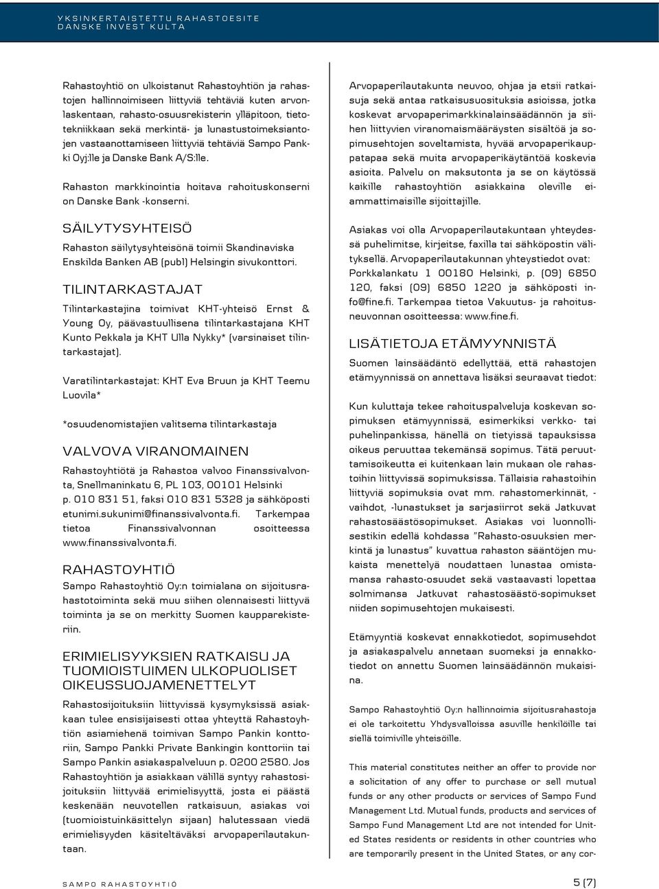 SÄILYTYSYHTEISÖ Rahaston säilytysyhteisönä toimii Skandinaviska Enskilda Banken AB (publ) Helsingin sivukonttori.