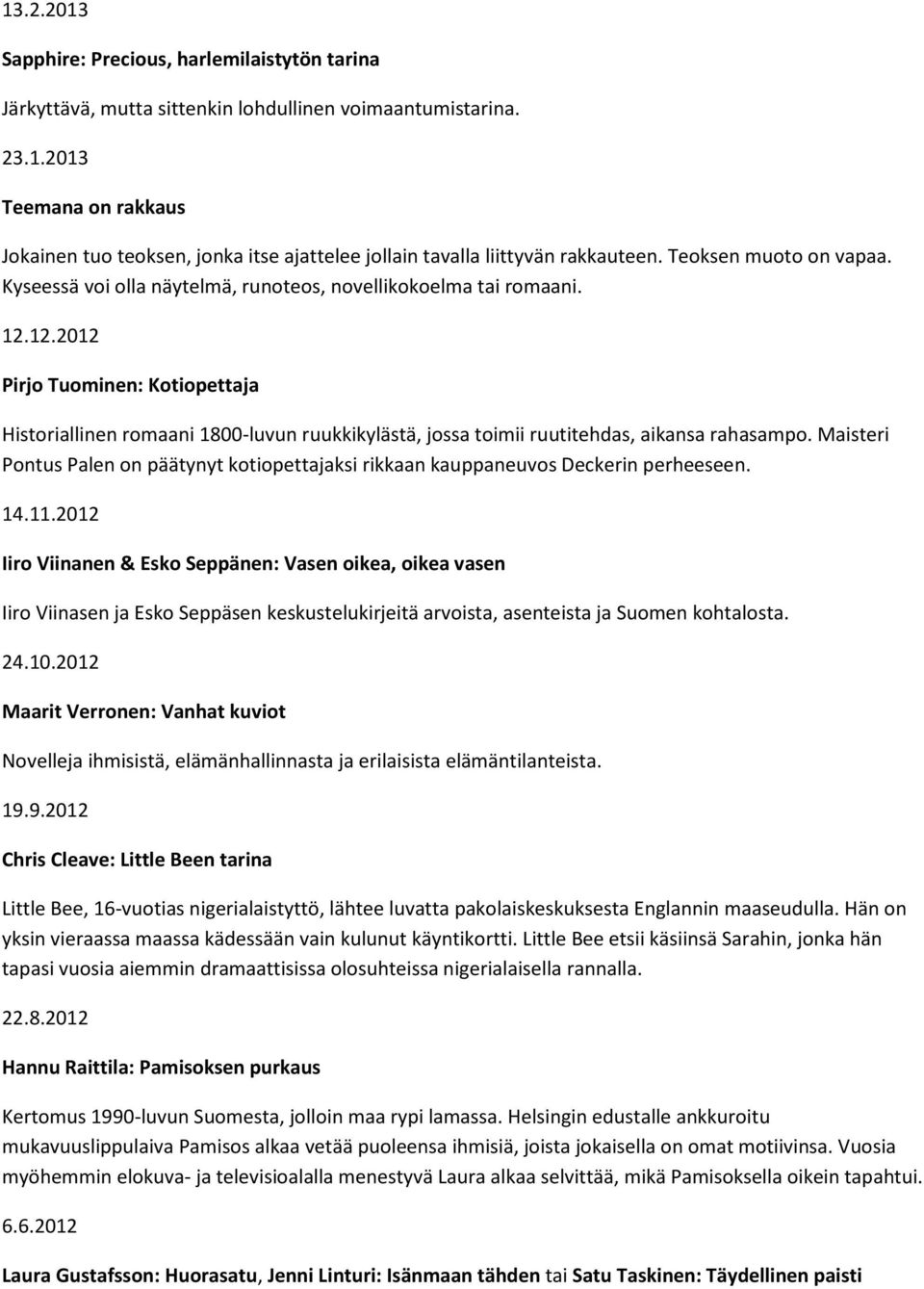 12.2012 Pirjo Tuominen: Kotiopettaja Historiallinen romaani 1800-luvun ruukkikylästä, jossa toimii ruutitehdas, aikansa rahasampo.