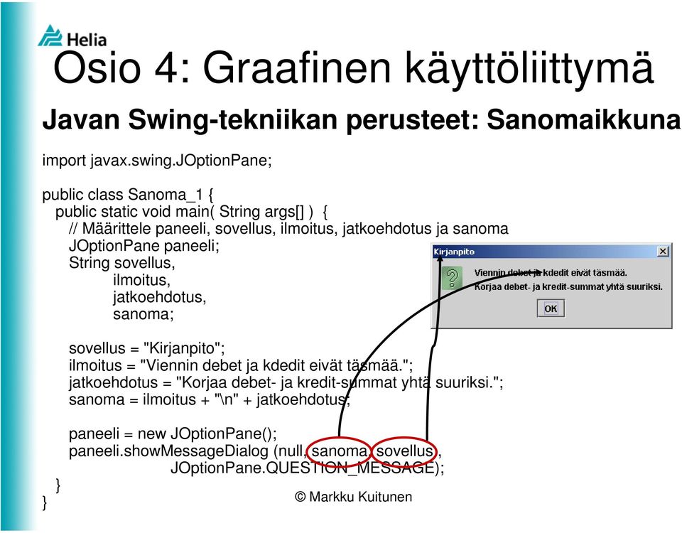 ja sanoma JOptionPane paneeli; String sovellus, ilmoitus, jatkoehdotus, sanoma; sovellus = "Kirjanpito"; ilmoitus = "Viennin debet ja