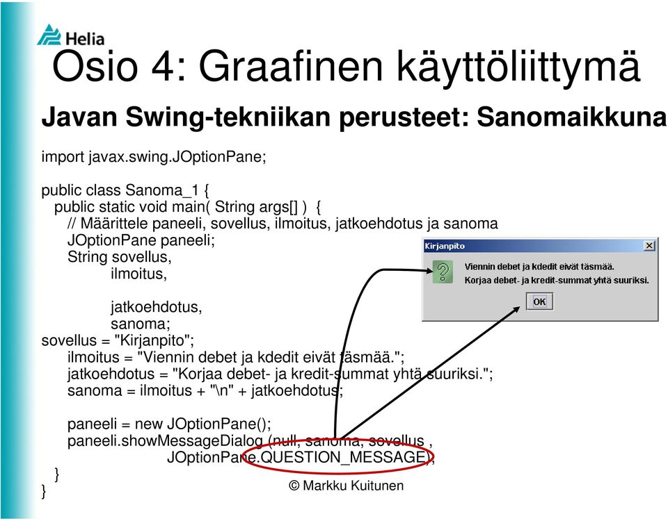 ja sanoma JOptionPane paneeli; String sovellus, ilmoitus, jatkoehdotus, sanoma; sovellus = "Kirjanpito"; ilmoitus = "Viennin debet ja