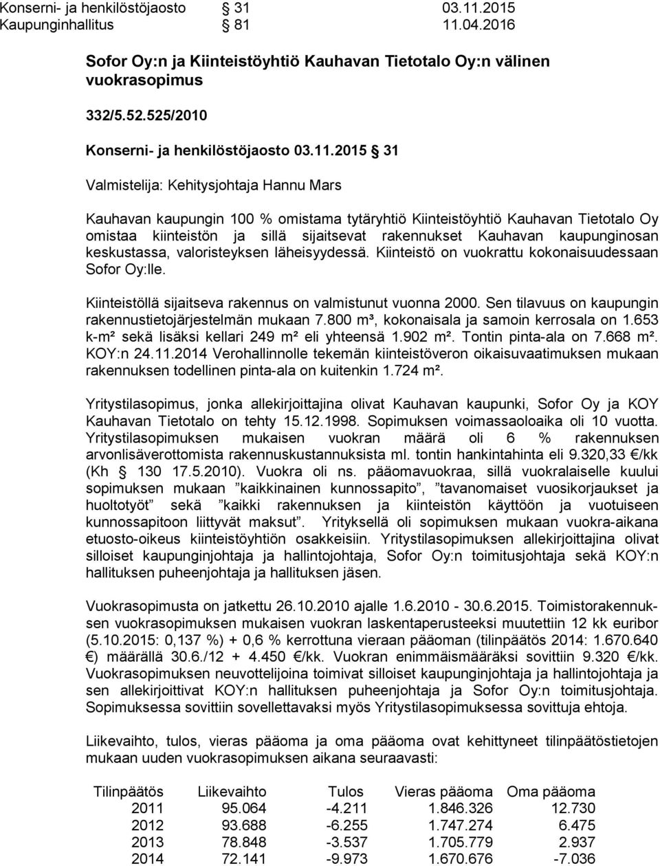 2015 31 Valmistelija: Kehitysjohtaja Hannu Mars Kauhavan kaupungin 100 % omistama tytäryhtiö Kiinteistöyhtiö Kauhavan Tie to ta lo Oy omistaa kiinteistön ja sillä sijaitsevat rakennukset Kauhavan kau