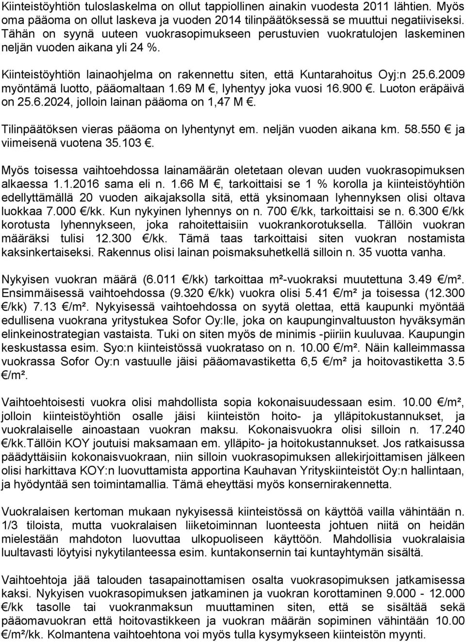 2009 myöntämä luotto, pääomaltaan 1.69 M, lyhentyy joka vuosi 16.900. Luoton eräpäivä on 25.6.2024, jolloin lai nan pääoma on 1,47 M. Tilinpäätöksen vieras pääoma on lyhentynyt em.