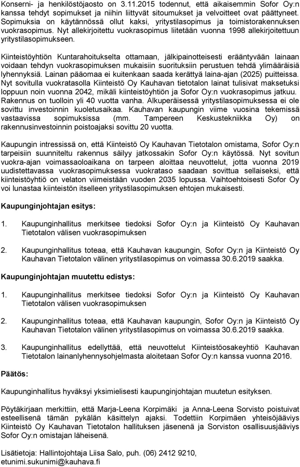 Kiinteistöyhtiön Kuntarahoitukselta ottamaan, jälkipainotteisesti erääntyvään lai naan voidaan tehdyn vuokrasopimuksen mukaisiin suorituksiin perustuen teh dä ylimääräisiä lyhennyksiä.