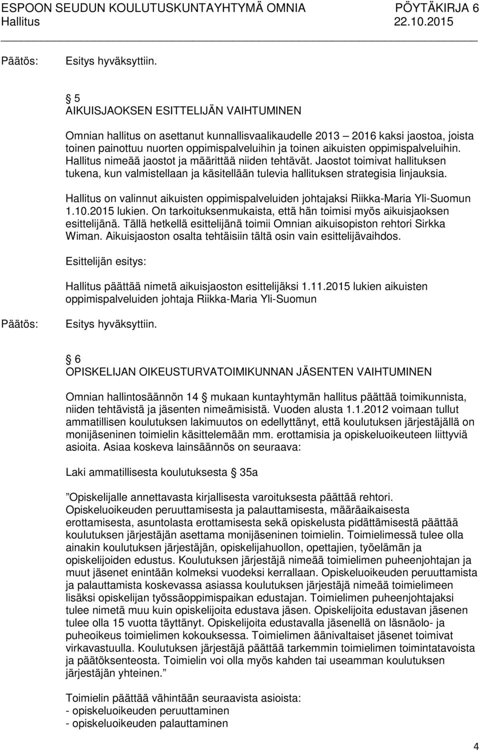 Hallitus on valinnut aikuisten oppimispalveluiden johtajaksi Riikka-Maria Yli-Suomun 1.10.2015 lukien. On tarkoituksenmukaista, että hän toimisi myös aikuisjaoksen esittelijänä.