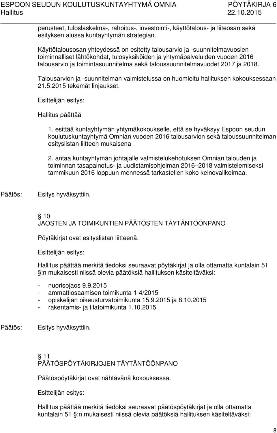 taloussuunnitelmavuodet 2017 ja 2018. Talousarvion ja -suunnitelman valmistelussa on huomioitu hallituksen kokouksessaan 21.5.2015 tekemät linjaukset. Hallitus päättää 1.