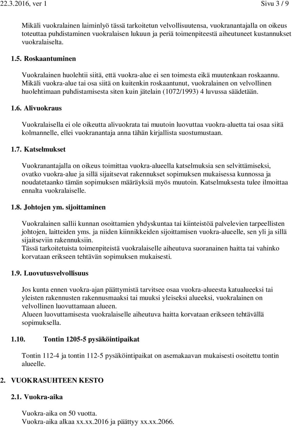 Mikäli vuokra-alue tai osa siitä on kuitenkin roskaantunut, vuokralainen on velvollinen huolehtimaan puhdistamisesta siten kuin jätelain (1072/1993) 4 luvussa säädetään. 1.6.