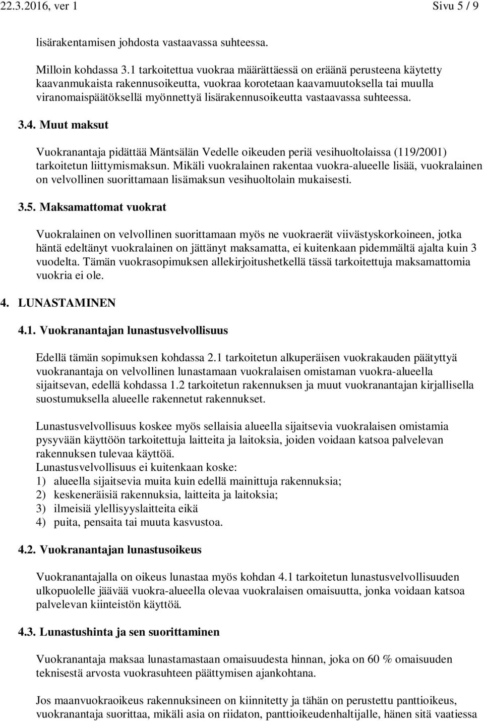 vastaavassa suhteessa. 3.4. Muut maksut Vuokranantaja pidättää Mäntsälän Vedelle oikeuden periä vesihuoltolaissa (119/2001) tarkoitetun liittymismaksun.