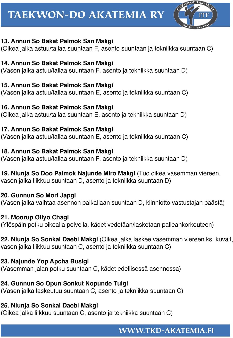 Annun So Bakat Palmok San Makgi (Vasen jalka astuu/tallaa suuntaan E, asento ja tekniikka suuntaan C) 16.