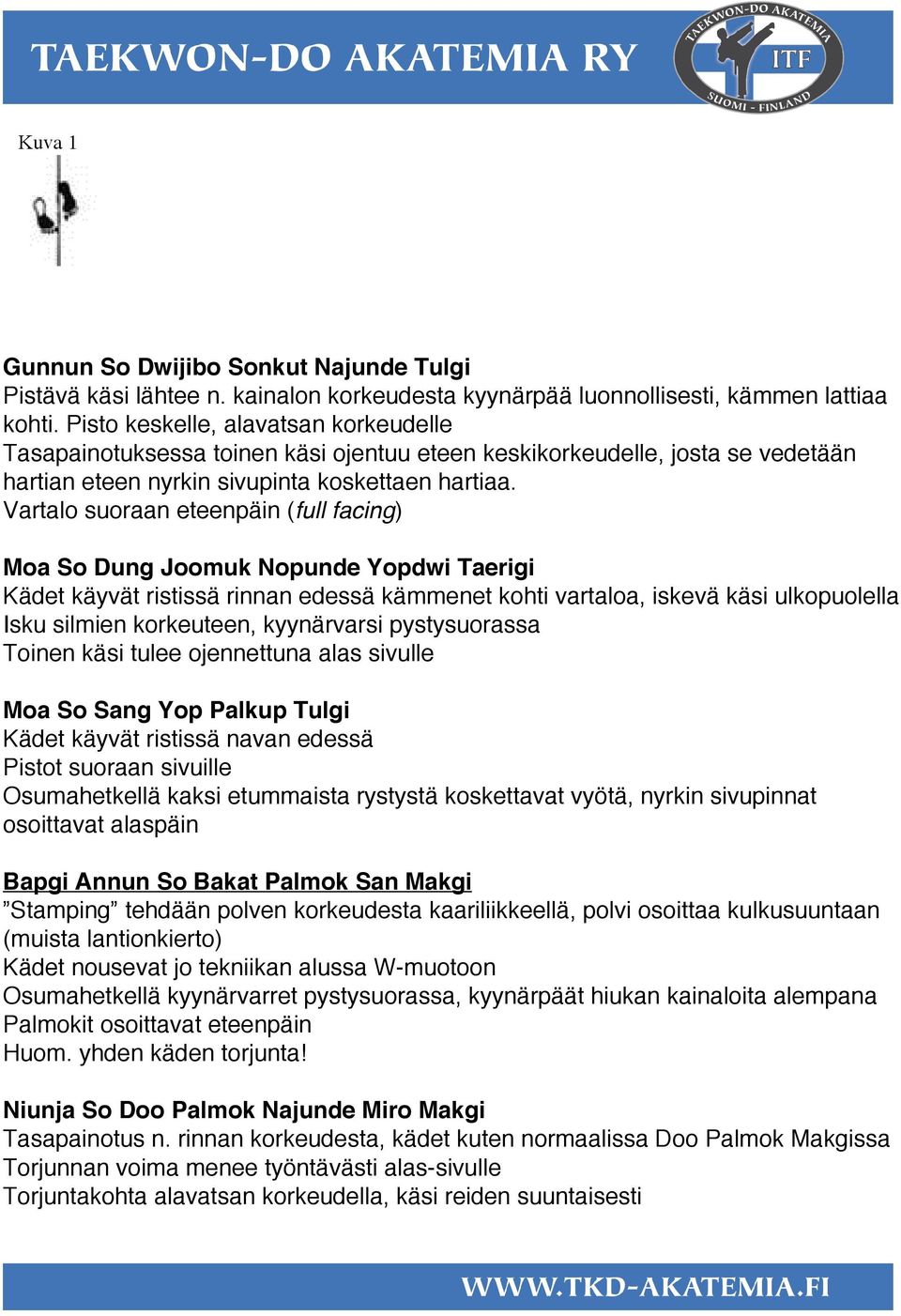 Vartalo suoraan eteenpäin (full facing) Moa So Dung Joomuk Nopunde Yopdwi Taerigi Kädet käyvät ristissä rinnan edessä kämmenet kohti vartaloa, iskevä käsi ulkopuolella Isku silmien korkeuteen,