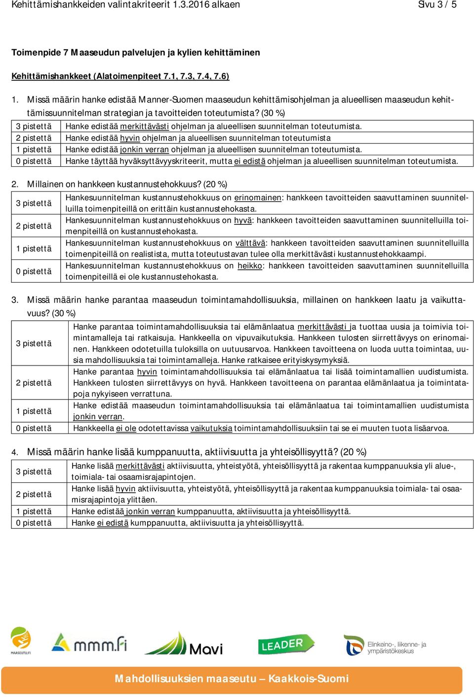 Hanke edistää hyvin ohjelman ja alueellisen suunnitelman toteutumista Hankesuunnitelman kustannustehokkuus on erinomainen: hankkeen tavoitteiden saavuttaminen suunnitelluilla Hankesuunnitelman