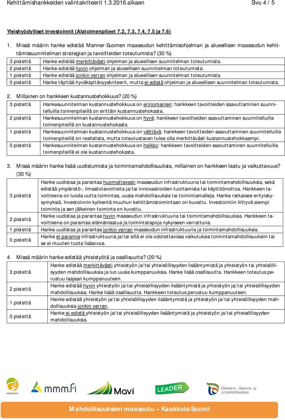 Hankesuunnitelman kustannustehokkuus on erinomainen: hankkeen tavoitteiden saavuttaminen suunnitelluilla Hankesuunnitelman kustannustehokkuus on hyvä: hankkeen tavoitteiden saavuttaminen