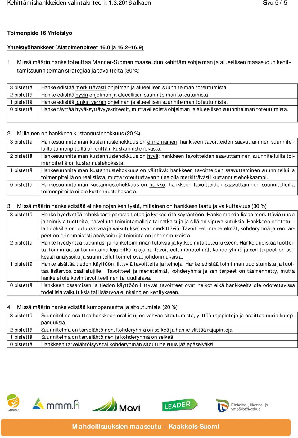 alueellisen suunnitelman toteutumista Hanke edistää hyvin ohjelman ja alueellisen suunnitelman toteutumista 2.