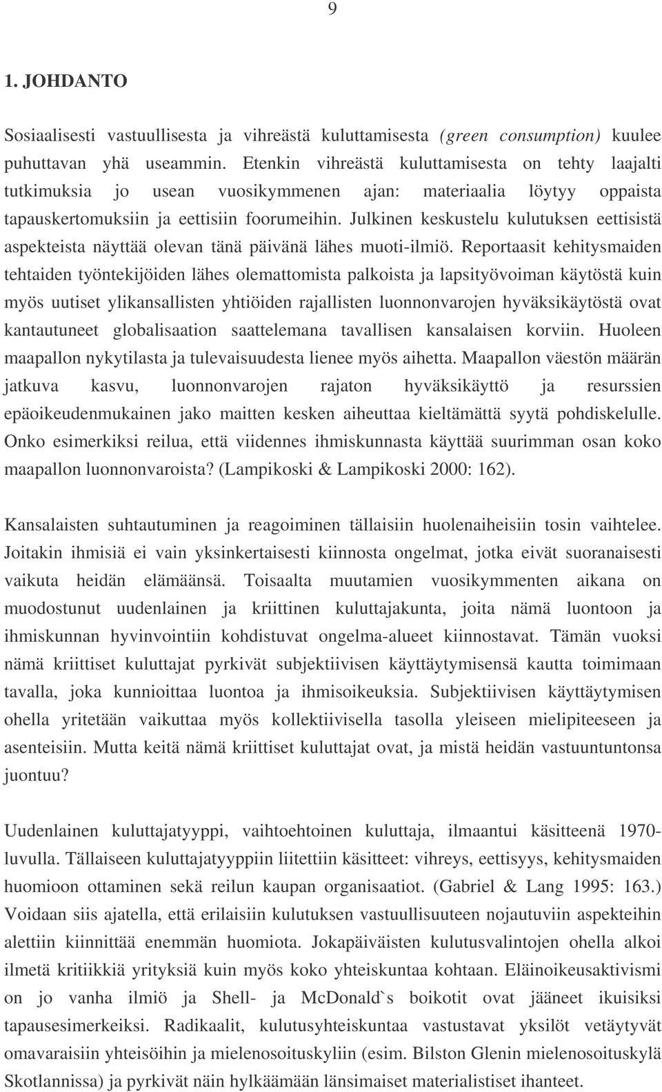 Julkinen keskustelu kulutuksen eettisistä aspekteista näyttää olevan tänä päivänä lähes muoti-ilmiö.